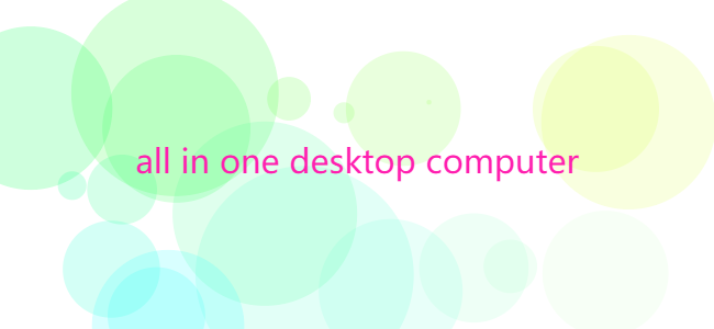 What is in an all-in-one desktop computer