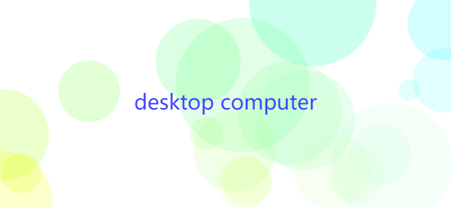 What to look for in a desktop computer